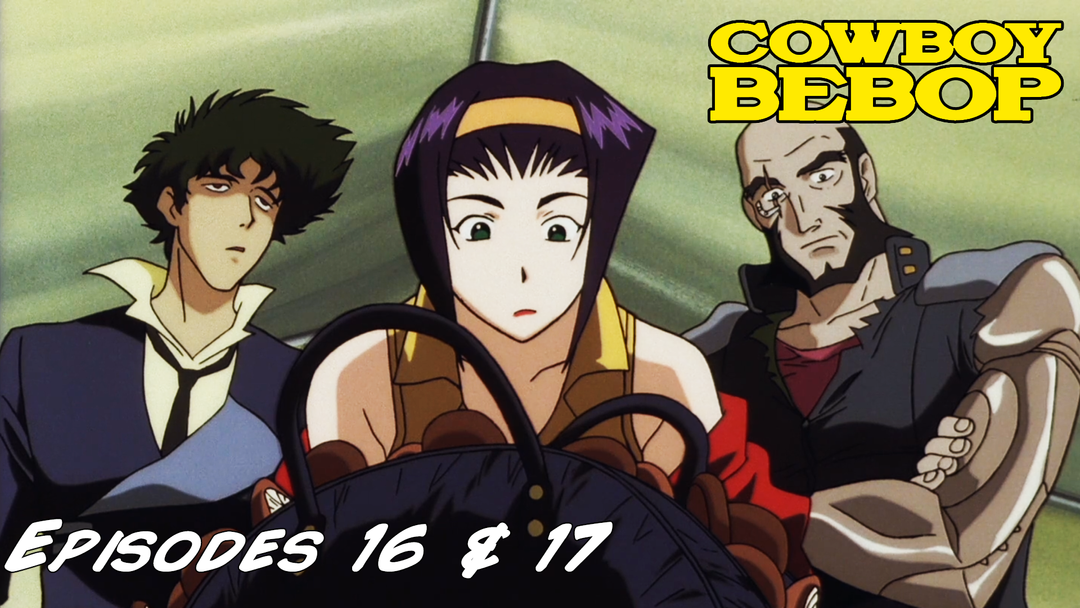 Cowboy Bebop Ep 16 and 17