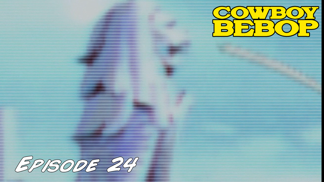Cowboy Bebop Ep 24