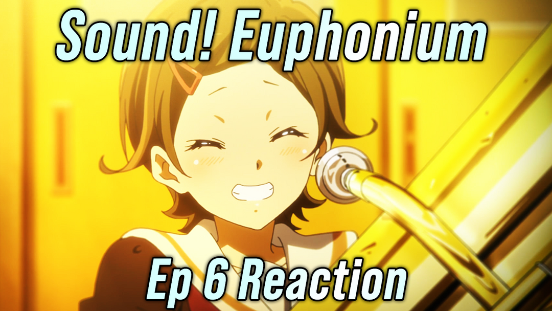 Sound! Euphonium Ep 6 Reaction